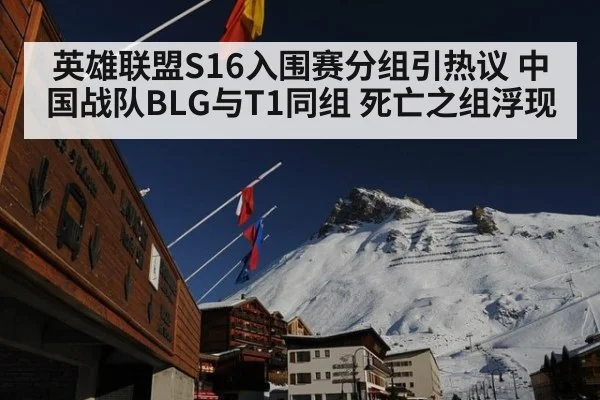 英雄联盟S16入围赛分组引热议 中国战队BLG与T1同组 死亡之组浮现