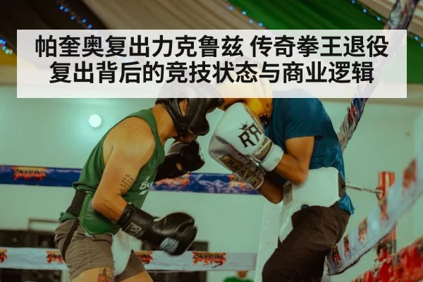 帕奎奥复出力克鲁兹 传奇拳王退役复出背后的竞技状态与商业逻辑