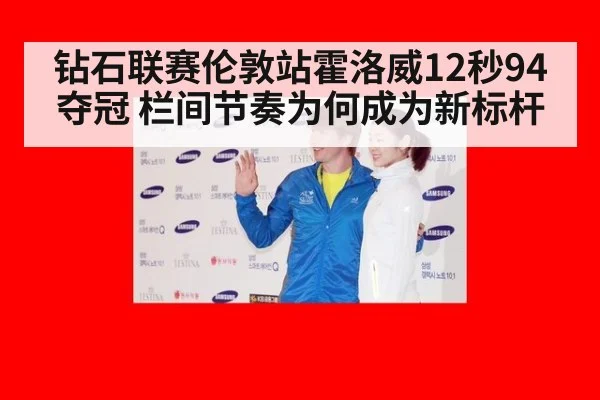 钻石联赛伦敦站霍洛威12秒94夺冠 栏间节奏为何成为新标杆
